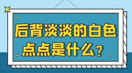 后背出现不规则白色的块是什么原因